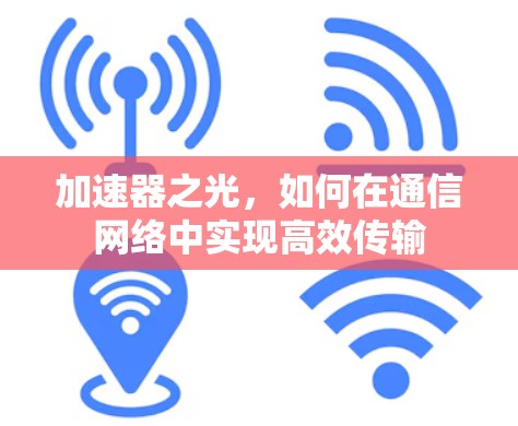 加速器之光，如何在通信网络中实现高效传输