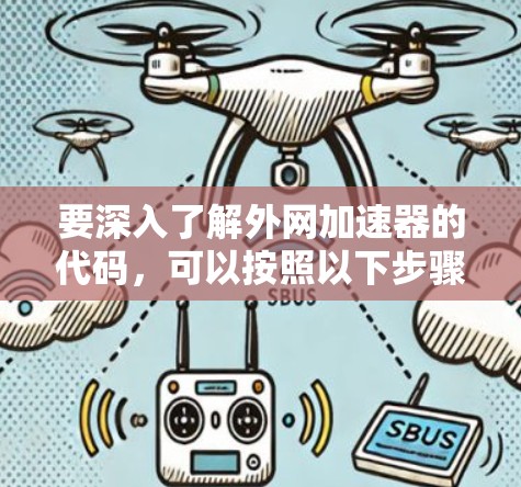 要深入了解外网加速器的代码，可以按照以下步骤进行