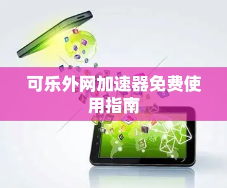 可乐外网加速器免费使用指南