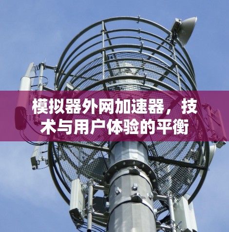 模拟器外网加速器，技术与用户体验的平衡