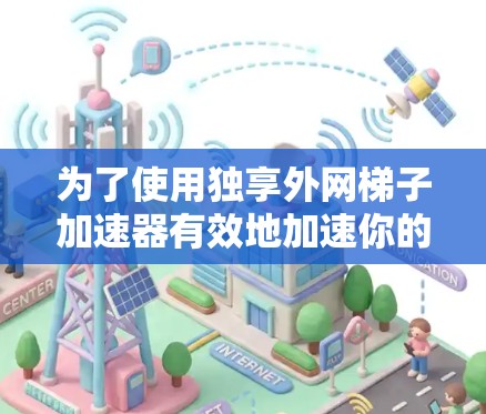 为了使用独享外网梯子加速器有效地加速你的视频流，您可以按照以下步骤操作