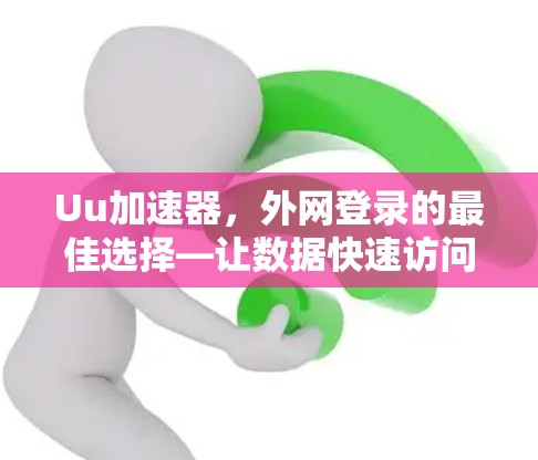 Uu加速器，外网登录的最佳选择—让数据快速访问，避免被锁定