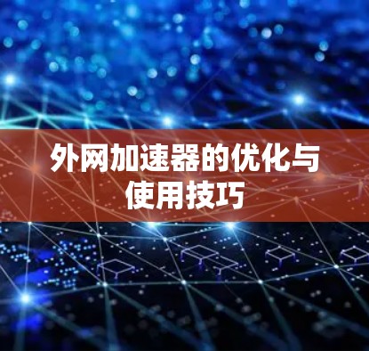 外网加速器的优化与使用技巧