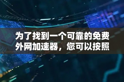 为了找到一个可靠的免费外网加速器，您可以按照以下步骤进行
