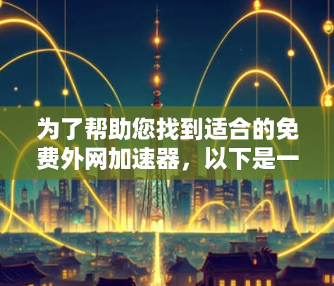 为了帮助您找到适合的免费外网加速器，以下是一些步骤和建议