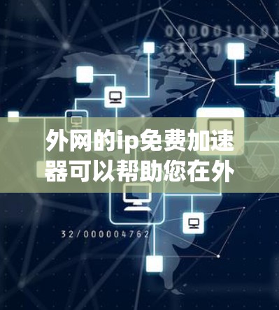 外网的ip免费加速器可以帮助您在外部连接互联网时，快速获得互联网服务，特别是在网络不稳定或带宽有限的情况下。以下是一些推荐的免费工具和资源，供您选择