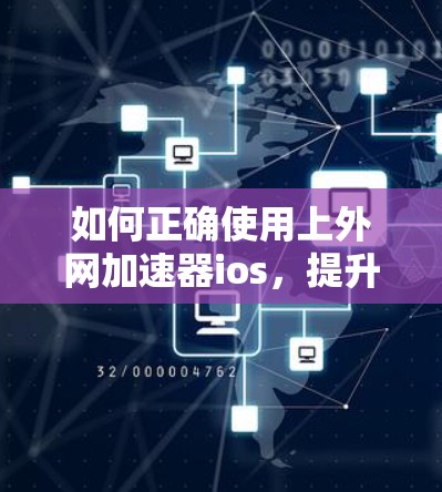 如何正确使用上外网加速器ios，提升网络速度