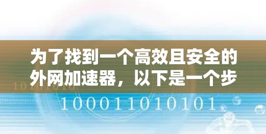 为了找到一个高效且安全的外网加速器，以下是一个步骤指南