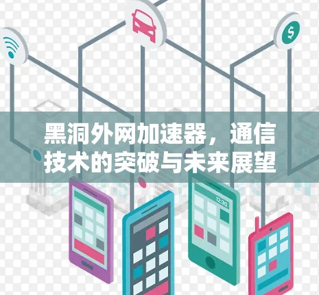 黑洞外网加速器，通信技术的突破与未来展望