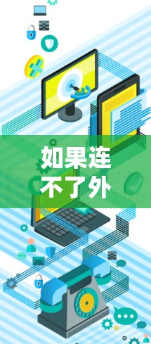 如果连不了外网,通常是因为网络问题或防火墙阻止了外网访问。以下是一些常见的解决方法