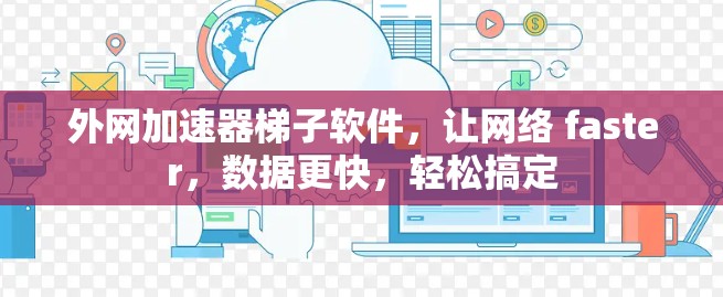 外网加速器梯子软件,让网络 faster,数据更快,轻松搞定
