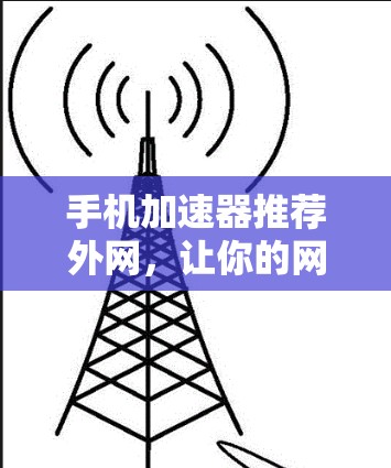 手机加速器推荐外网,让你的网络流量更高效!