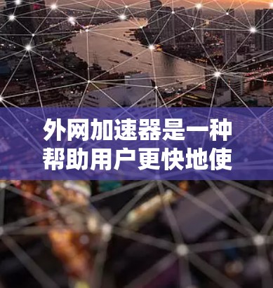 外网加速器是一种帮助用户更快地使用网络的工具，通常可以用于连接不上互联网的设备。如果需要一个永久免费的外网加速器，以下是一些推荐
