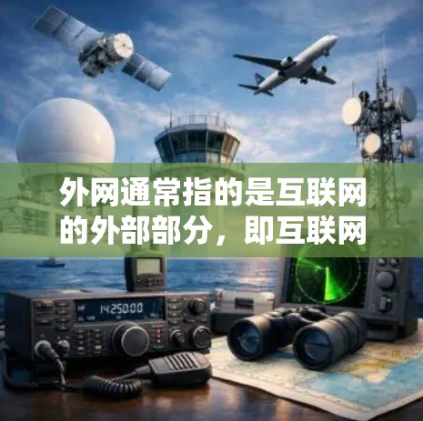 外网通常指的是互联网的外部部分，即互联网的主网络部分，主要负责将IP地址分配给用户，允许他们访问互联网。外网是连接用户与互联网的主要渠道，也被称为外网
