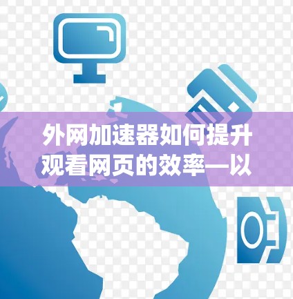外网加速器如何提升观看网页的效率—以观看youtube视频为例