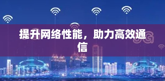提升网络性能，助力高效通信