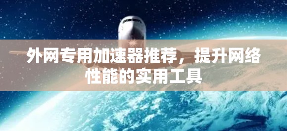 外网专用加速器推荐，提升网络性能的实用工具