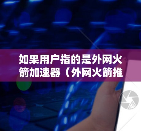 如果用户指的是外网火箭加速器（外网火箭推进系统的加速装置）那么其净现值（NPV）的计算需要结合具体的财务数据、技术可行性、成本结构和市场前景来分析。NPV的计算公式为