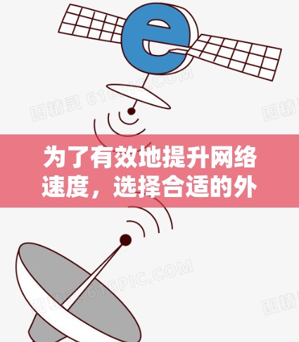 为了有效地提升网络速度,选择合适的外网加速器是关键。以下是一些步骤和建议,帮助你选择和使用合适的加速器