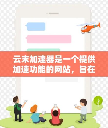 云末加速器是一个提供加速功能的网站，旨在帮助用户提升软件或工具的性能和用户体验。然而，用户在使用时需要注意以下几点