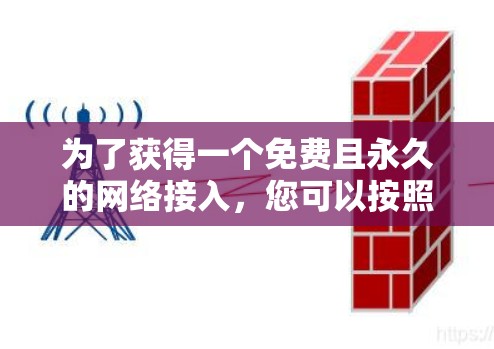 为了获得一个免费且永久的网络接入,您可以按照以下步骤进行操作