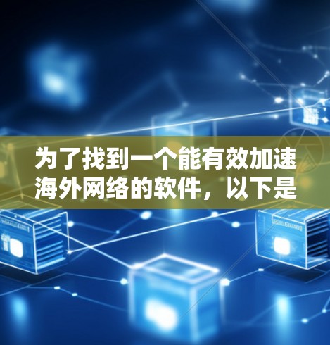 为了找到一个能有效加速海外网络的软件，以下是一个综合性的解决方案，涵盖了各个关键点
