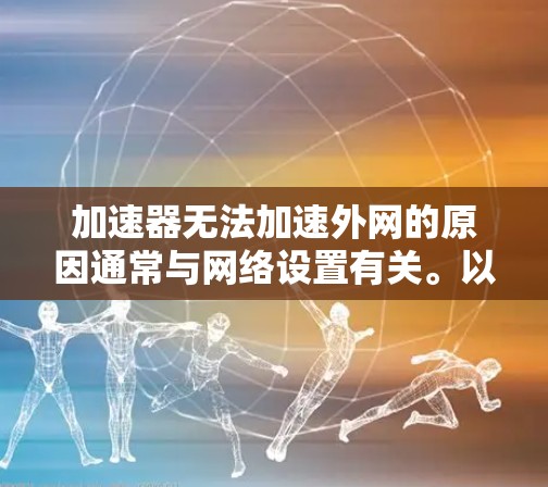 加速器无法加速外网的原因通常与网络设置有关。以下是解决这个问题的步骤