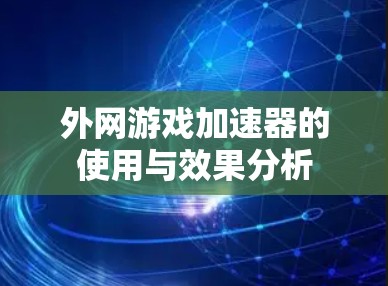 外网游戏加速器的使用与效果分析