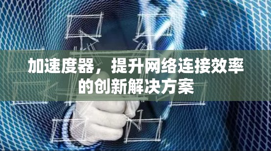 加速度器，提升网络连接效率的创新解决方案