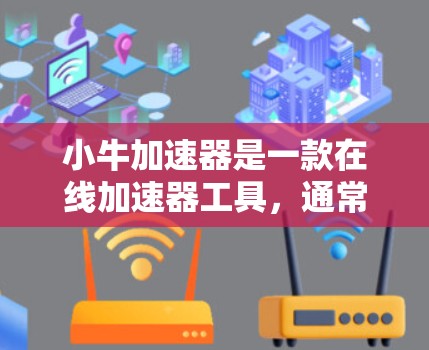 小牛加速器是一款在线加速器工具，通常用于提升网站访问速度和提高搜索引擎排名。如果你需要下载小牛加速器到自己的网站，可以按照以下步骤操作
