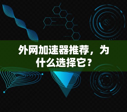 外网加速器推荐，为什么选择它？