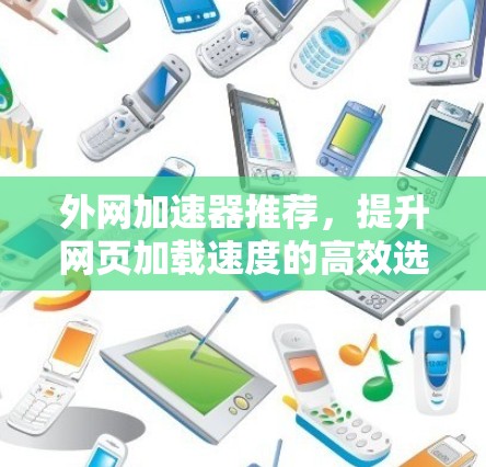 外网加速器推荐，提升网页加载速度的高效选择