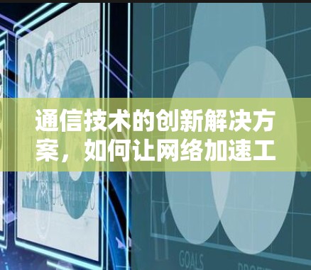通信技术的创新解决方案，如何让网络加速工具更上层