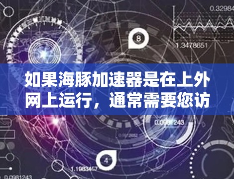 如果海豚加速器是在上外网上运行，通常需要您访问该软件的官方网站或安装器。如果您需要帮助访问或使用海豚加速器，请提供更多的上下文信息，例如您是否需要注册账号，或者是否有特定的软件包或步骤需要执行