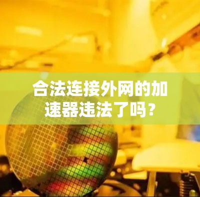 合法连接外网的加速器违法了吗？