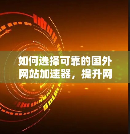 如何选择可靠的国外网站加速器，提升网站性能