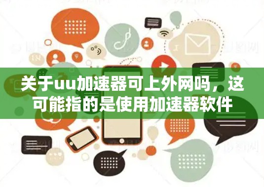 关于uu加速器可上外网吗,这可能指的是使用加速器软件来连接到其他计算机或设备,或者是否可以使用加速器作为远程连接工具。以下是对这个问题的详细解答