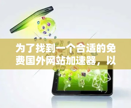 为了找到一个合适的免费国外网站加速器，以下是详细的步骤和建议