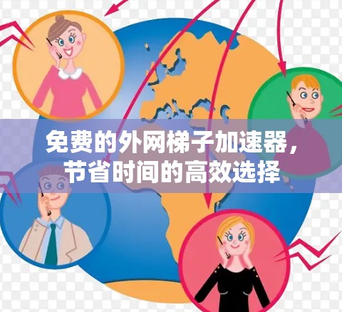 免费的外网梯子加速器,节省时间的高效选择