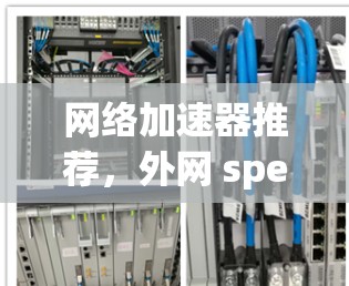 网络加速器推荐，外网 speeds 快速超流畅