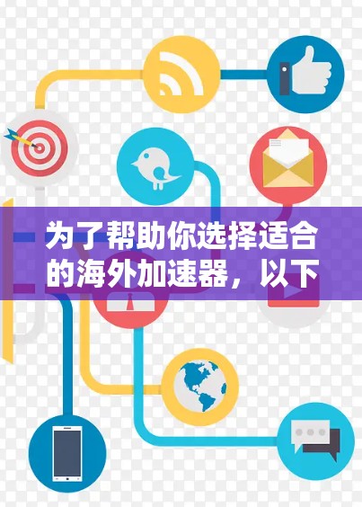 为了帮助你选择适合的海外加速器，以下是一些步骤性的建议