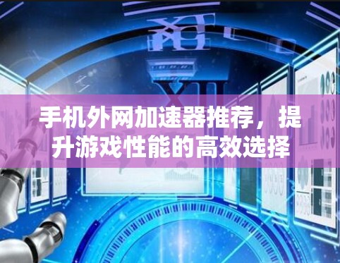 手机外网加速器推荐，提升游戏性能的高效选择