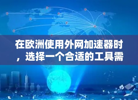 在欧洲使用外网加速器时，选择一个合适的工具需要考虑多个因素，包括速度、安全性和可靠性。以下是一些综合性的建议