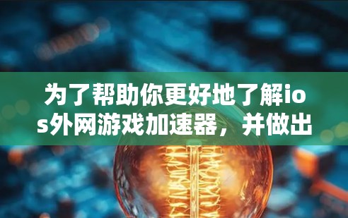 为了帮助你更好地了解ios外网游戏加速器,并做出合适的选择,以下是一个分步的指南,涵盖你需要了解的内容 为了帮助你更好地了解ios外网游戏加速器,并做出合适的选择,以下是一个分步的指南,涵盖你需要了解的内容