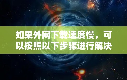 如果外网下载速度慢，可以按照以下步骤进行解决