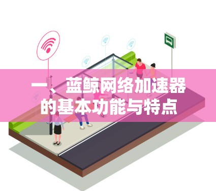 一、蓝鲸网络加速器的基本功能与特点