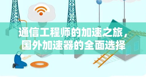 通信工程师的加速之旅，国外加速器的全面选择