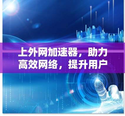上外网加速器，助力高效网络，提升用户体验