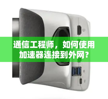 通信工程师，如何使用加速器连接到外网？