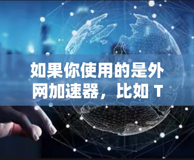 如果你使用的是外网加速器，比如 Tor 或者其他类似工具，那么挂用这些工具可能会对你的网络环境产生影响。以下是一些常见的问题和解决方案，帮助你了解如何正确使用这些工具